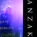 ANZAK You Seem To Enjoy Mindless Violence