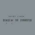 NAKED LUNCH Songs For The Exhausted [LP]
